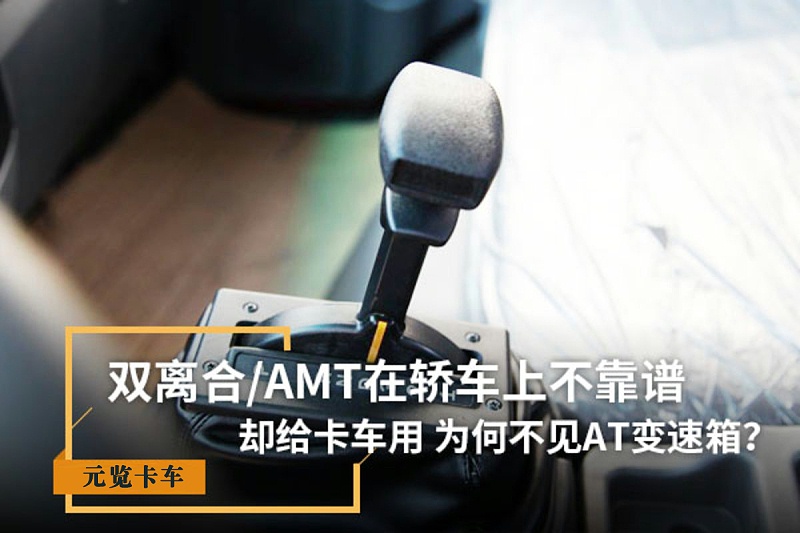 j9九游国际真人科普：双离合/AMT在轿车上不靠谱 为啥卡车用